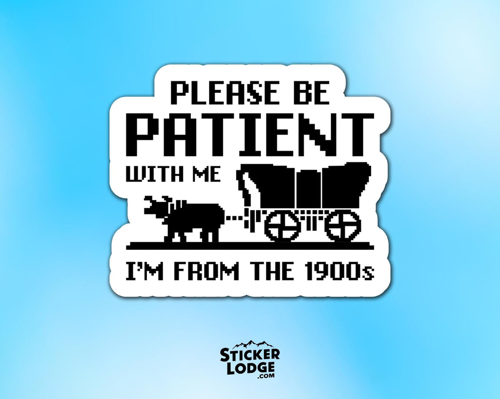 Please Be Patient With Me Im From The 1900s Vinyl Sticker